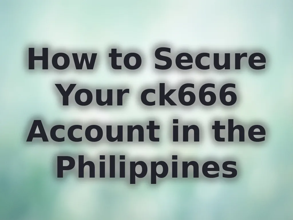 How to Secure Your ck666 Account in the Philippines