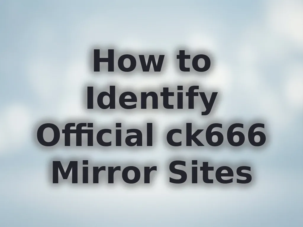 How to Identify Official ck666 Mirror Sites